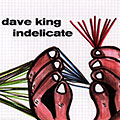 Indelicate, Dave King