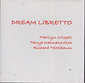 DREAM LIBRETTO, Marilyn Crispell , Tania Kalmanovitch , Richard Teitelbaum