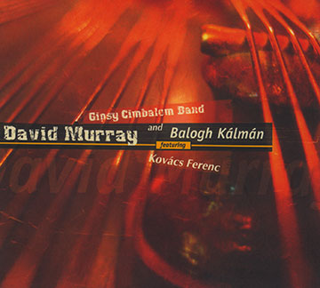 David Murray, Gipsy Cimbalom band,Balogh Kalman,David Murray