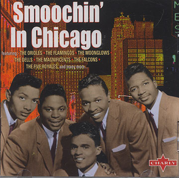 Smoochin' in Chicago, The Dells ,  The Falcons ,   The Flamingos ,  The Magnificients ,   The Moonglows ,   The Orioles
