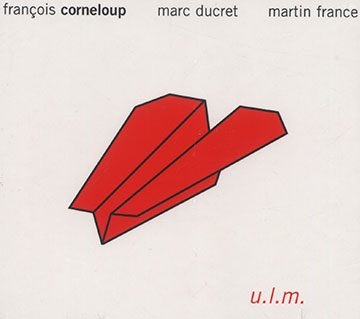 U.L.M,Franois Corneloup , Marc Ducret , Martin France