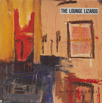 NO PAIN FOR CAKES THE LOUNGE LIZARDS,John Lurie