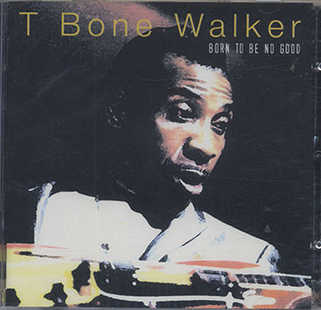 BORN TO BE NO GOOD,T-Bone Walker