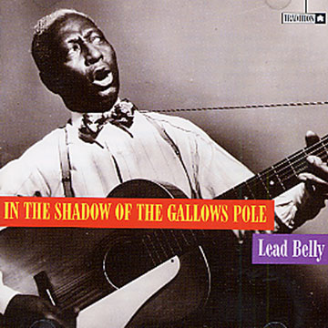 In the Shadow of the gallows pole, Leadbelly