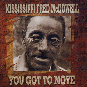 You got to move,Fred Mc Dowell