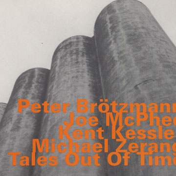 tales out of time,Peter Brotzmann , Kent Kessler , Joe McPhee , Michael Zerang