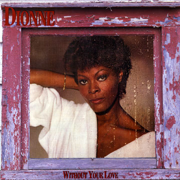 Without Your Love,Dionne Warwick