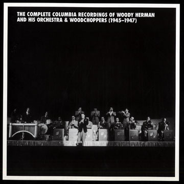 The complete columbia recordings of Woody Herman and his orchestra & Woodchoppers (1945 - 1947),Woody Herman
