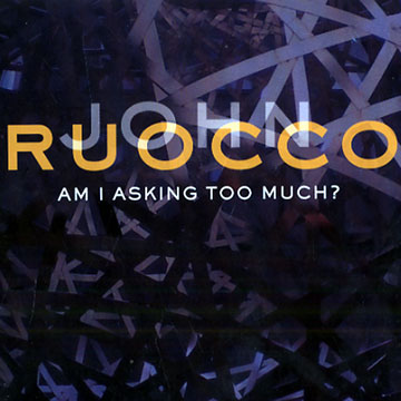 Am I asking too much?,John Ruocco