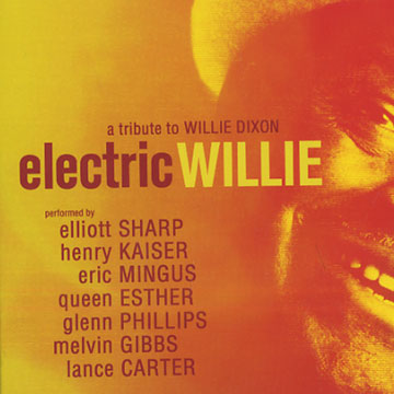 Electric Willie: A tribute to Willie Dixon,Queen Esther , Melvin Gibbs , Henry Kaiser , Eric Mingus , Elliott Sharp