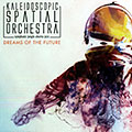 Dreams of the future,   Kaleidoscopic Spatial Orchestra