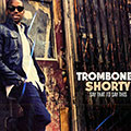 TSay that to say this,   Trombone Shorty