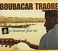 Je chanterai pour toi, Boubacar Traor 