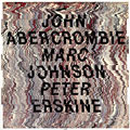 John Abercrombie, John Abercrombie , Peter Erskine , Marc Johnson