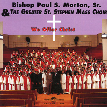 We offer Christ,Bishop Paul S. Morton, Sr. ,  The Greater St. Stephen Mass Choir