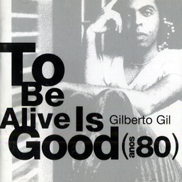 To be alive is good,Gilberto Gil