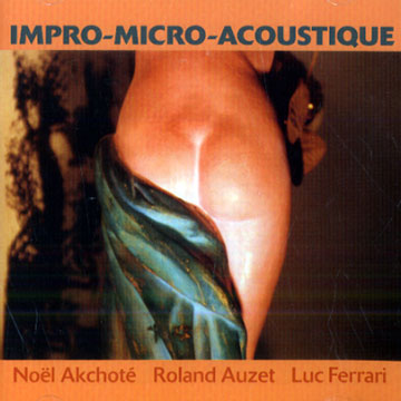 impro-micro-acoustique,Nol Akchot , Roland Auzet , Luc Ferrari