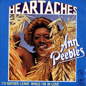 Heartaches - I'd rather leave while I'm in love,Ann Peebles