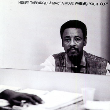 where's your cup?,Henry Threadgill