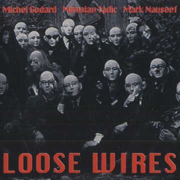 Loose wires,Michel Godard , Mark Nauseef , Miroslav Tadic