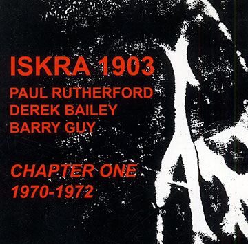 ISKRA 1903 : Chapter one 1970-1972,Derek Bailey , Barry Guy , Paul Rutherford