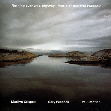 Nothing ever was, anyway,Marilyn Crispell , Paul Motian , Gary Peacock