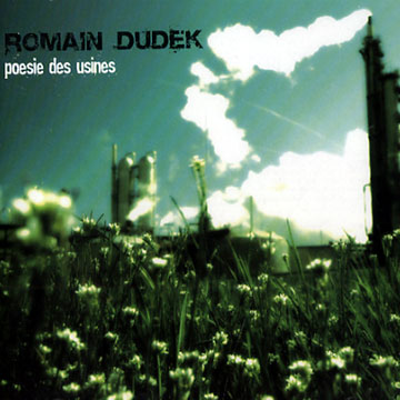 Poesie des usines,Romain Dudek