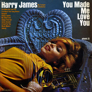 You made me love you,Harry James