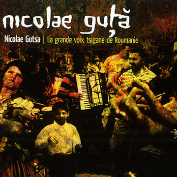 La grande voix tsigane de Roumanie,Nicolae Guta