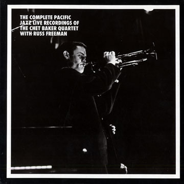 The complete Pacific jazz live recording of the Chet Baker Quartet with Russ Freeman,Chet Baker