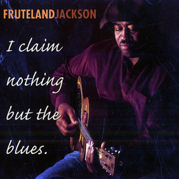 I claim nothing but the blues,Fruteland Jackson