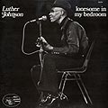 Lonesome in my bedroom, Luther Jr. Johnson