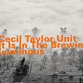 it is in the Brewing Luminous, Cecil Taylor