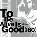 To be alive is good, Gilberto Gil