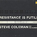 Resistance is futile, Steve Coleman
