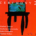 Ceremony 2, Viacheslav Gaivoronsky , Andrei Kondakov , Vladimir Tarasov , Vladimir Volkov