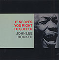 IT SERVE YOU RIGHT TO SUFFER, John Lee Hooker