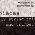 pieces for string trio and trumpet, Vyaceslav Guyvoronsky