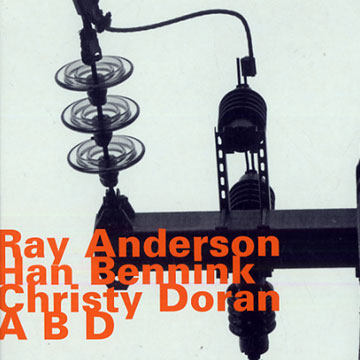 A B D,Ray Anderson , Han Bennink , Christy Doran