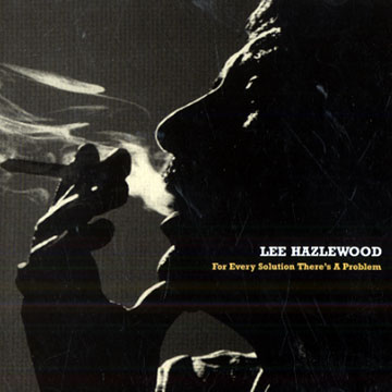 For every solution there's a problem,Lee Hazlewood