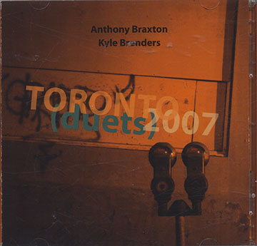 TORONTO (duets) 2007,Anthony Braxton , Kyle Brenders