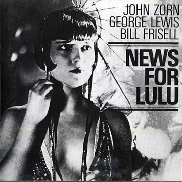 news for Lulu,Bill Frisell , George Lewis , John Zorn