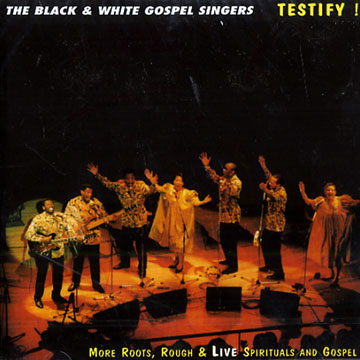 Testify ! More roots , Rough & Live Spirituals and Gospel, The Black & White Gospel Singers