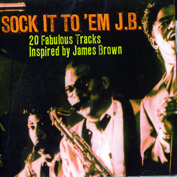 Sock it to 'em J.B. - 20 faboulous tracks inspired by James Brown,James Hanns , Jimmy Jones , Maurice Mc Kinnies , Chester Randle , Bobby Williams