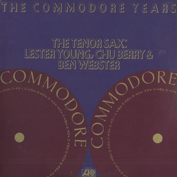the Commodore years The tenor sax: Lester Young, Chu Berry & Ben Webster,Chuck Berry , Ben Webster , Lester Young