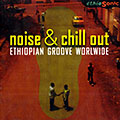 Noise & chill out,   Ethiopian Groove Worldwide
