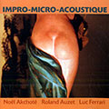 impro-micro-acoustique, Noël Akchoté , Roland Auzet , Luc Ferrari