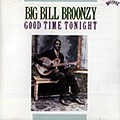 Good time tonight, Big Bill Broonzy