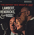 The hottest new group in jazz,  Lambert, Hendricks & Ross