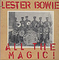 ALL THE MAGIC !, Lester Bowie
